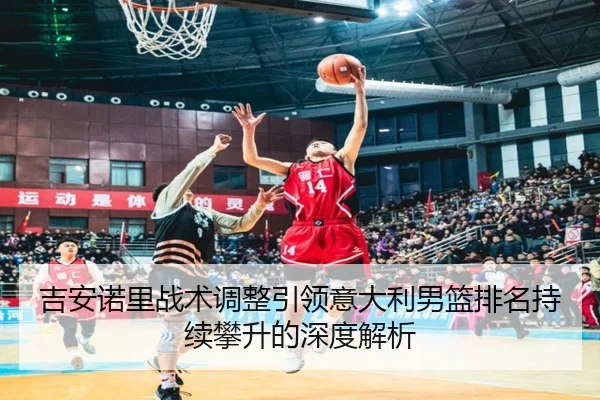 吉安诺里战术调整引领意大利男篮排名持续攀升的深度解析