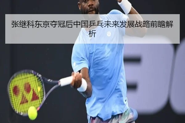 张继科东京夺冠后中国乒乓未来发展战略前瞻解析